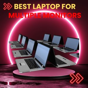 Best Laptop For Multiple Monitors